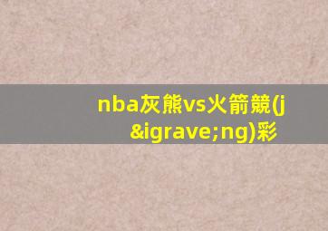 nba灰熊vs火箭競(jìng)彩