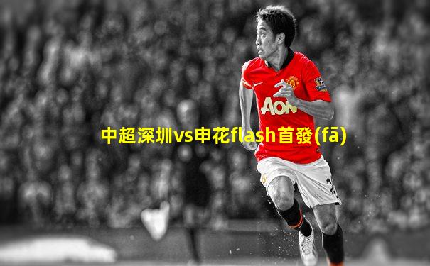 中超深圳vs申花flash首發(fā)